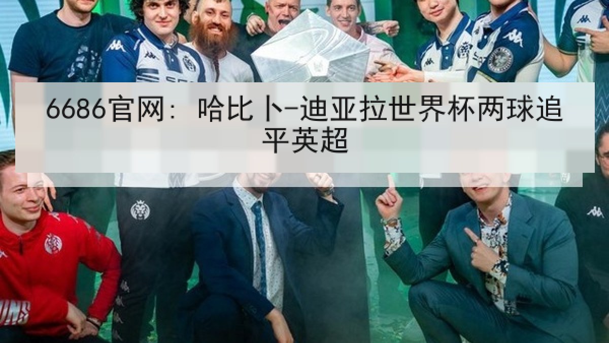 6686官网: 哈比卜-迪亚拉世界杯两球追平英超
